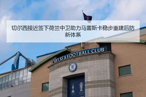 切尔西接近签下荷兰中卫助力马雷斯卡稳步重建后防新体系